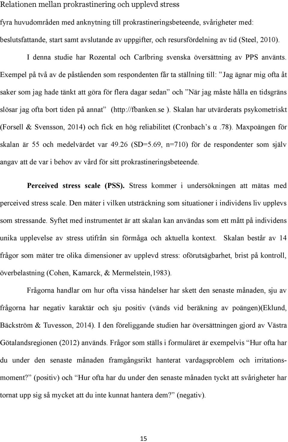 Exempel på två av de påståenden som respondenten får ta ställning till: Jag ägnar mig ofta åt saker som jag hade tänkt att göra för flera dagar sedan och När jag måste hålla en tidsgräns slösar jag