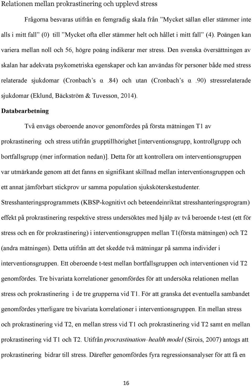 Den svenska översättningen av skalan har adekvata psykometriska egenskaper och kan användas för personer både med stress relaterade sjukdomar (Cronbach s α.84) och utan (Cronbach s α.