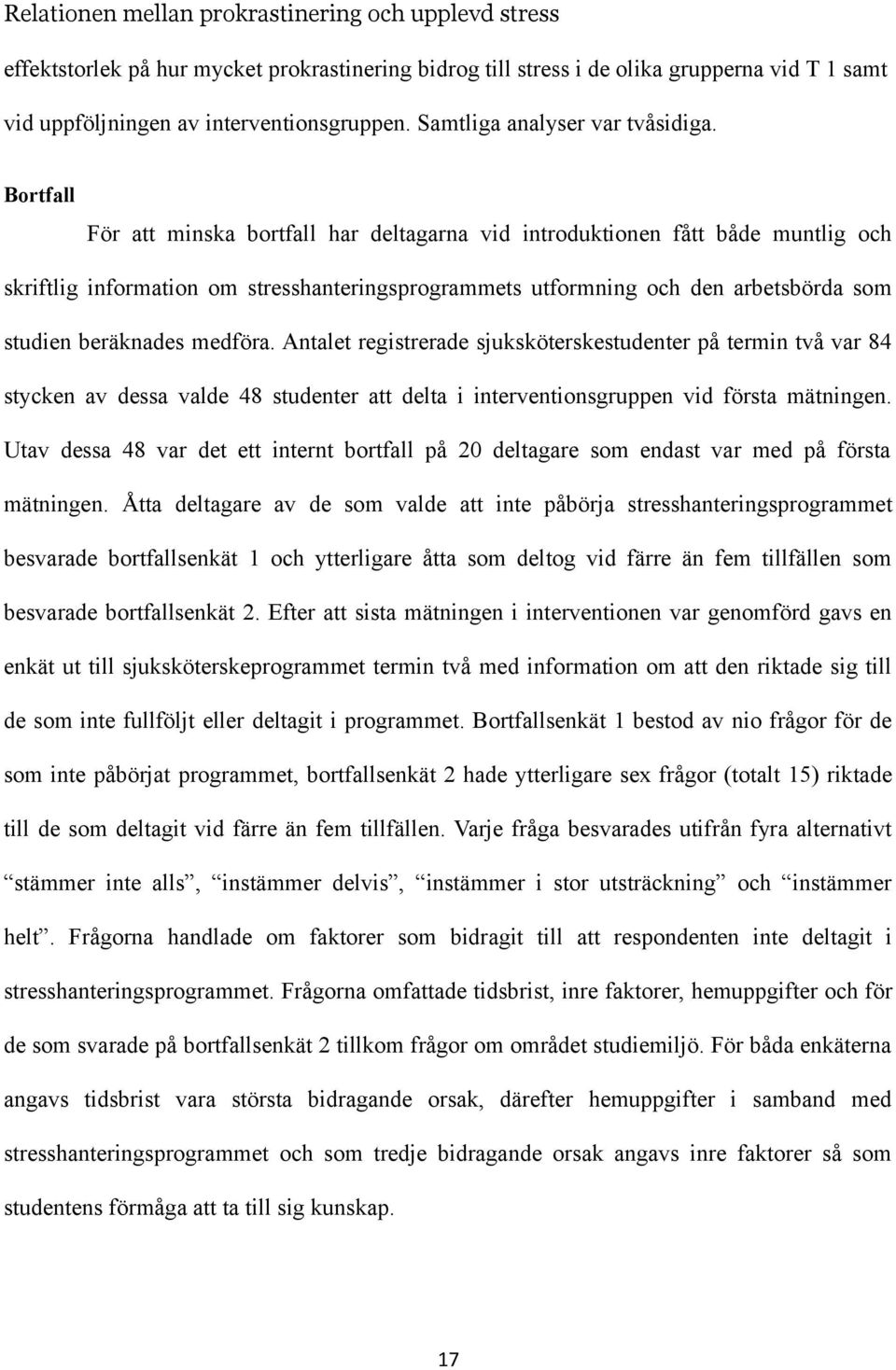 medföra. Antalet registrerade sjuksköterskestudenter på termin två var 84 stycken av dessa valde 48 studenter att delta i interventionsgruppen vid första mätningen.