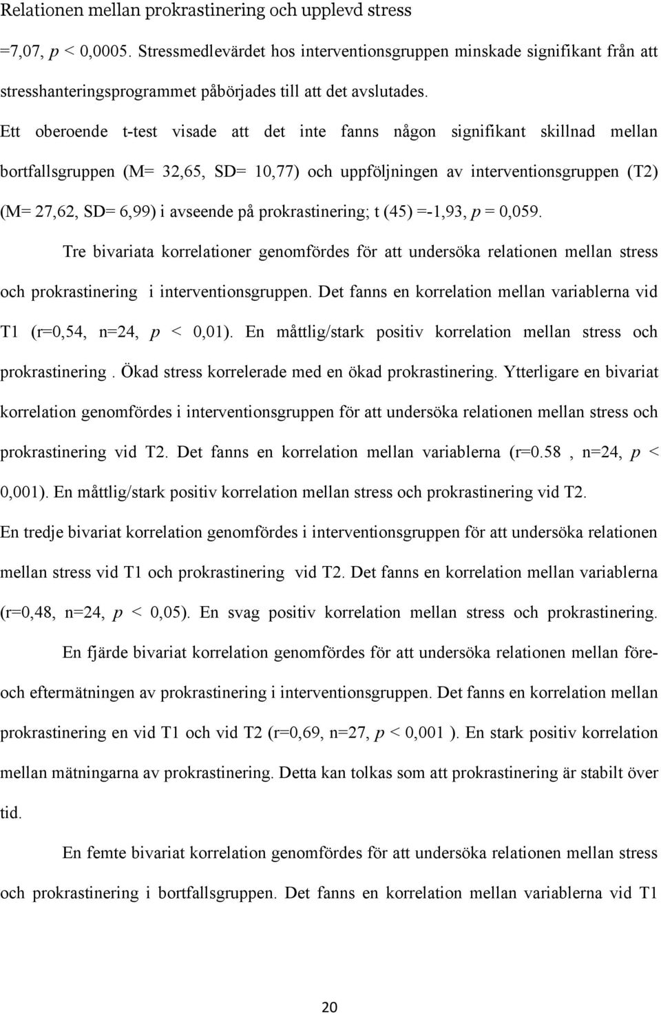 på prokrastinering; t (45) =-1,93, p = 0,059. Tre bivariata korrelationer genomfördes för att undersöka relationen mellan stress och prokrastinering i interventionsgruppen.
