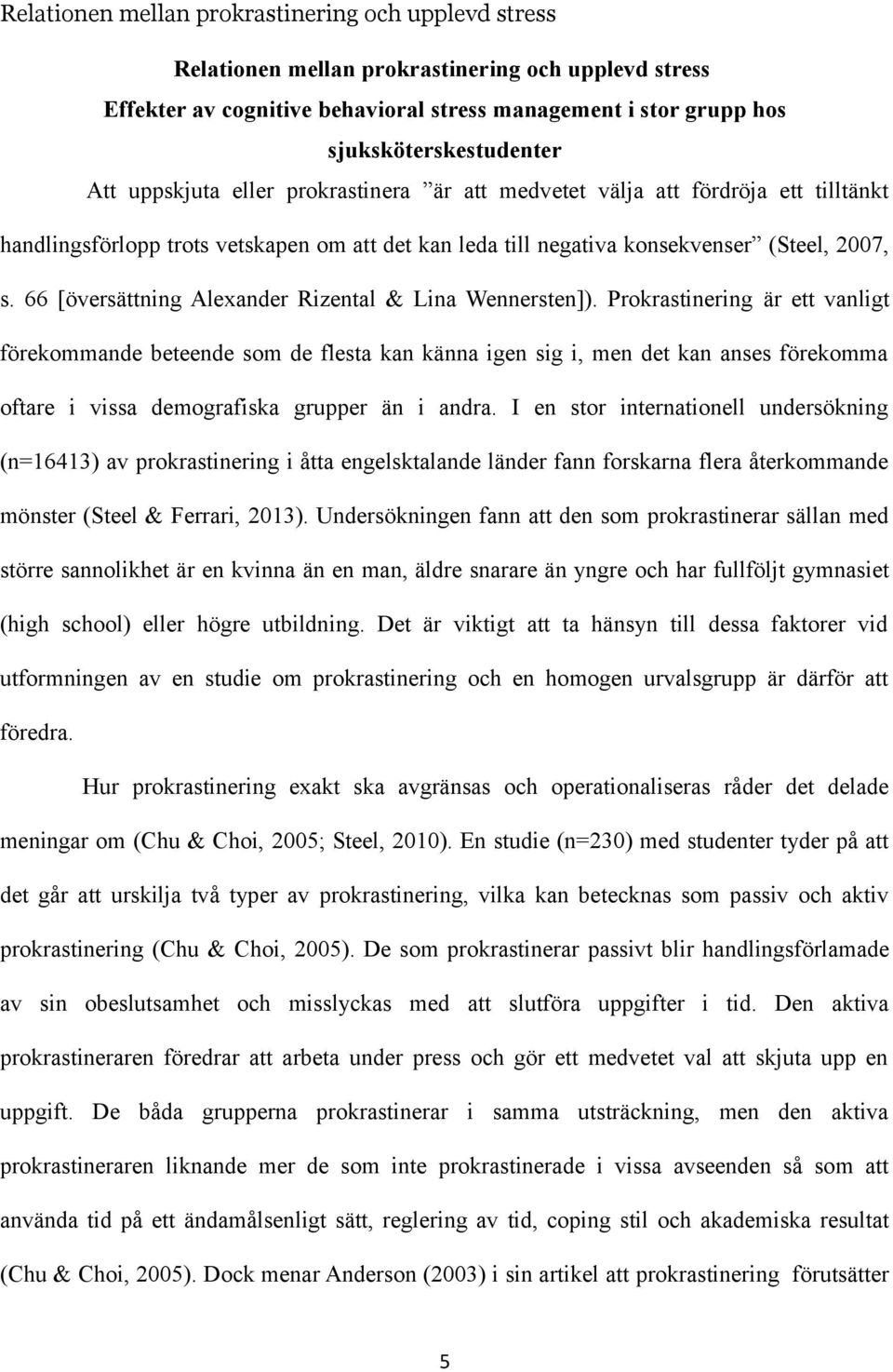 Prokrastinering är ett vanligt förekommande beteende som de flesta kan känna igen sig i, men det kan anses förekomma oftare i vissa demografiska grupper än i andra.
