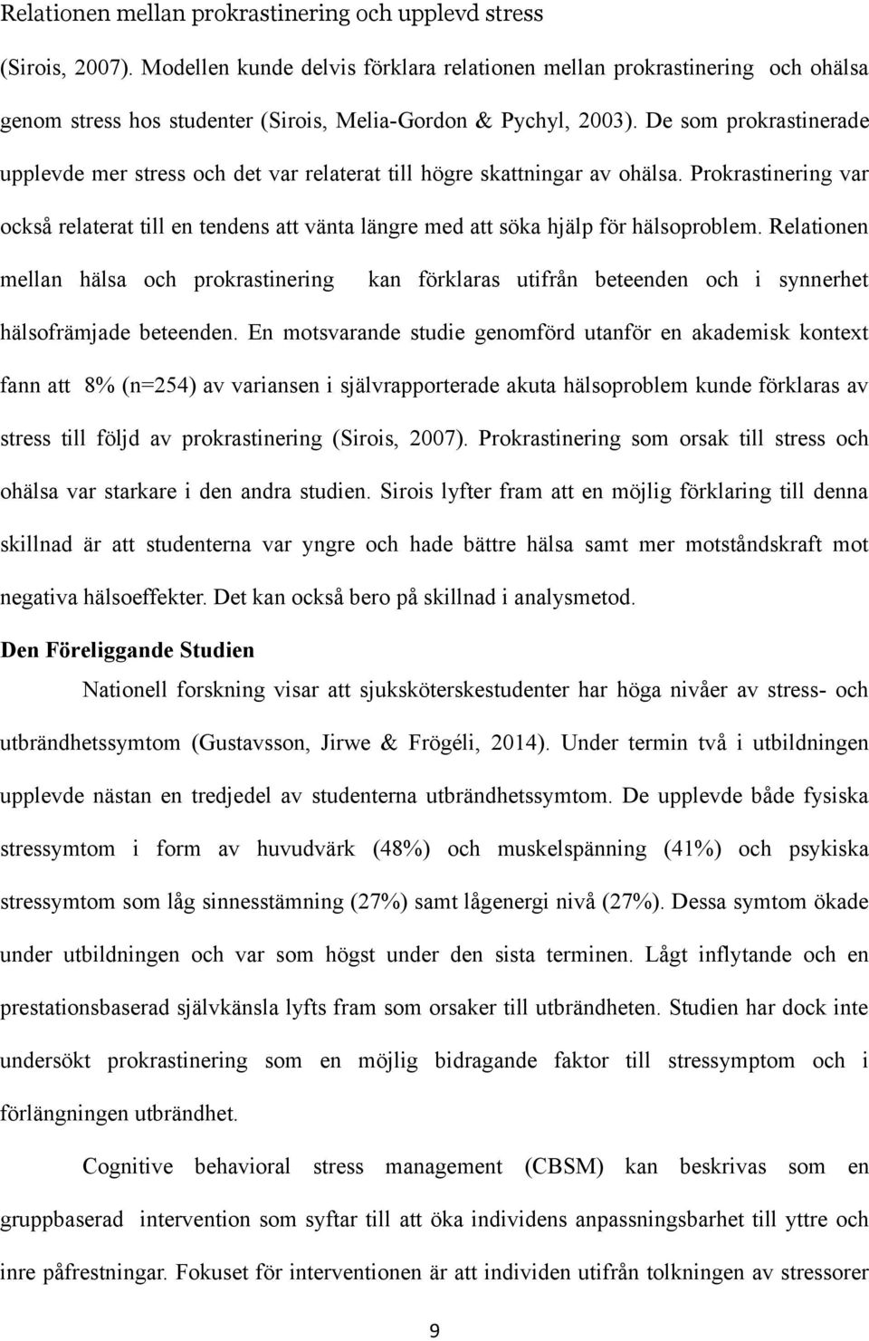 Prokrastinering var också relaterat till en tendens att vänta längre med att söka hjälp för hälsoproblem.