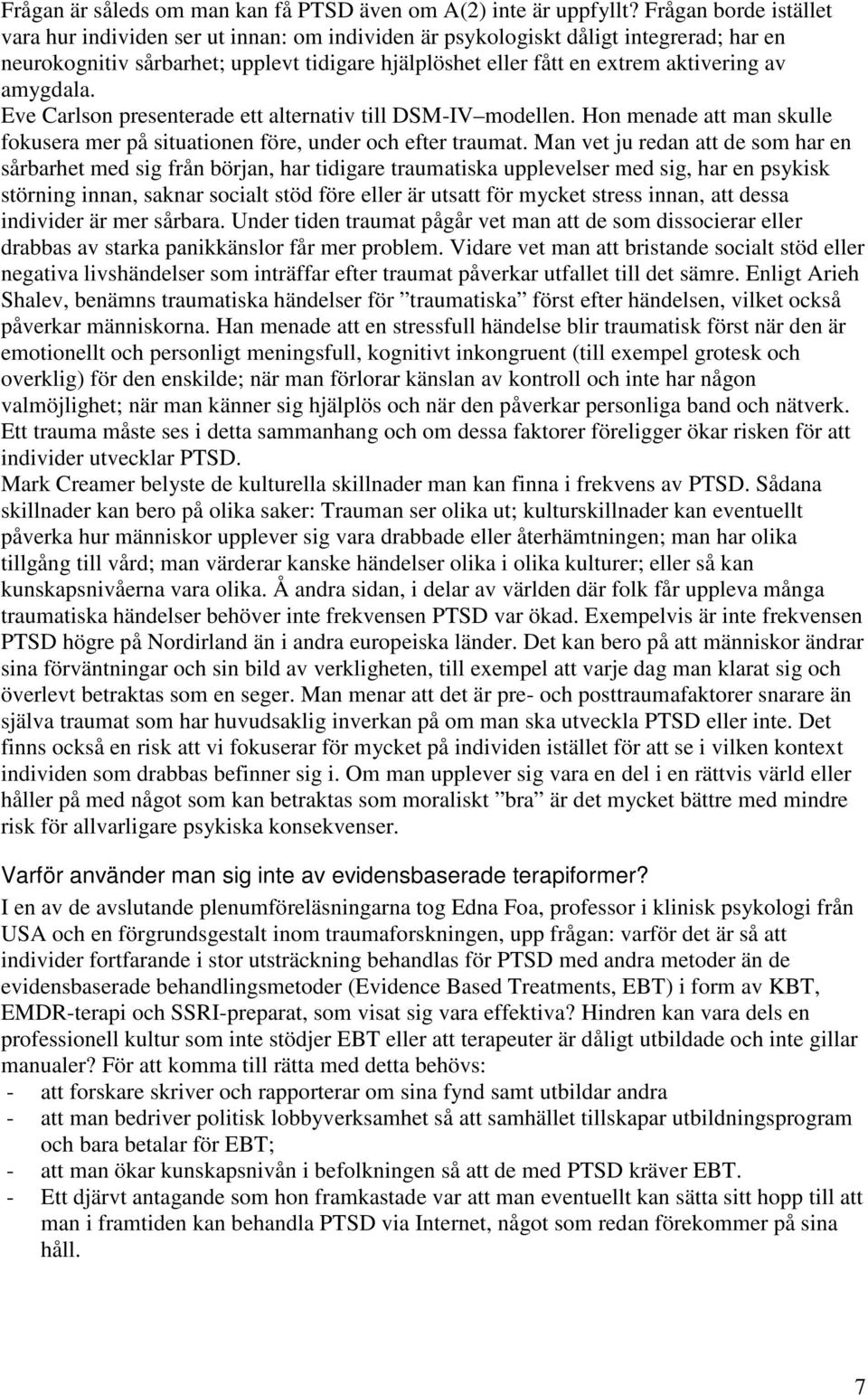 amygdala. Eve Carlson presenterade ett alternativ till DSM-IV modellen. Hon menade att man skulle fokusera mer på situationen före, under och efter traumat.