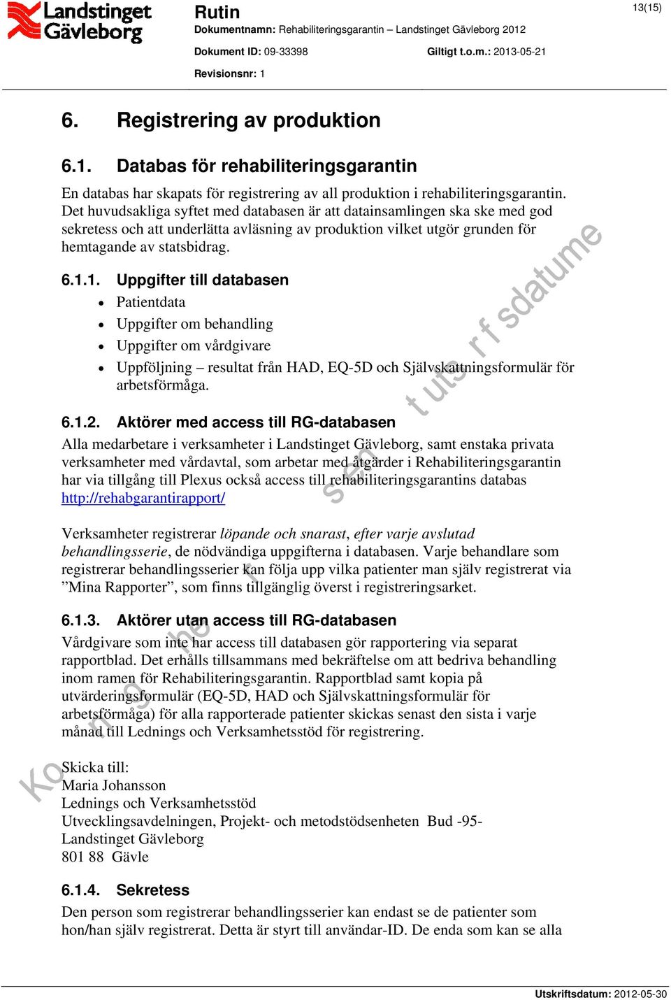 1. Uppgifter till databasen Patientdata Uppgifter om behandling Uppgifter om vårdgivare Uppföljning resultat från HAD, EQ-5D och Självskattningsformulär för arbetsförmåga. 6.1.2.