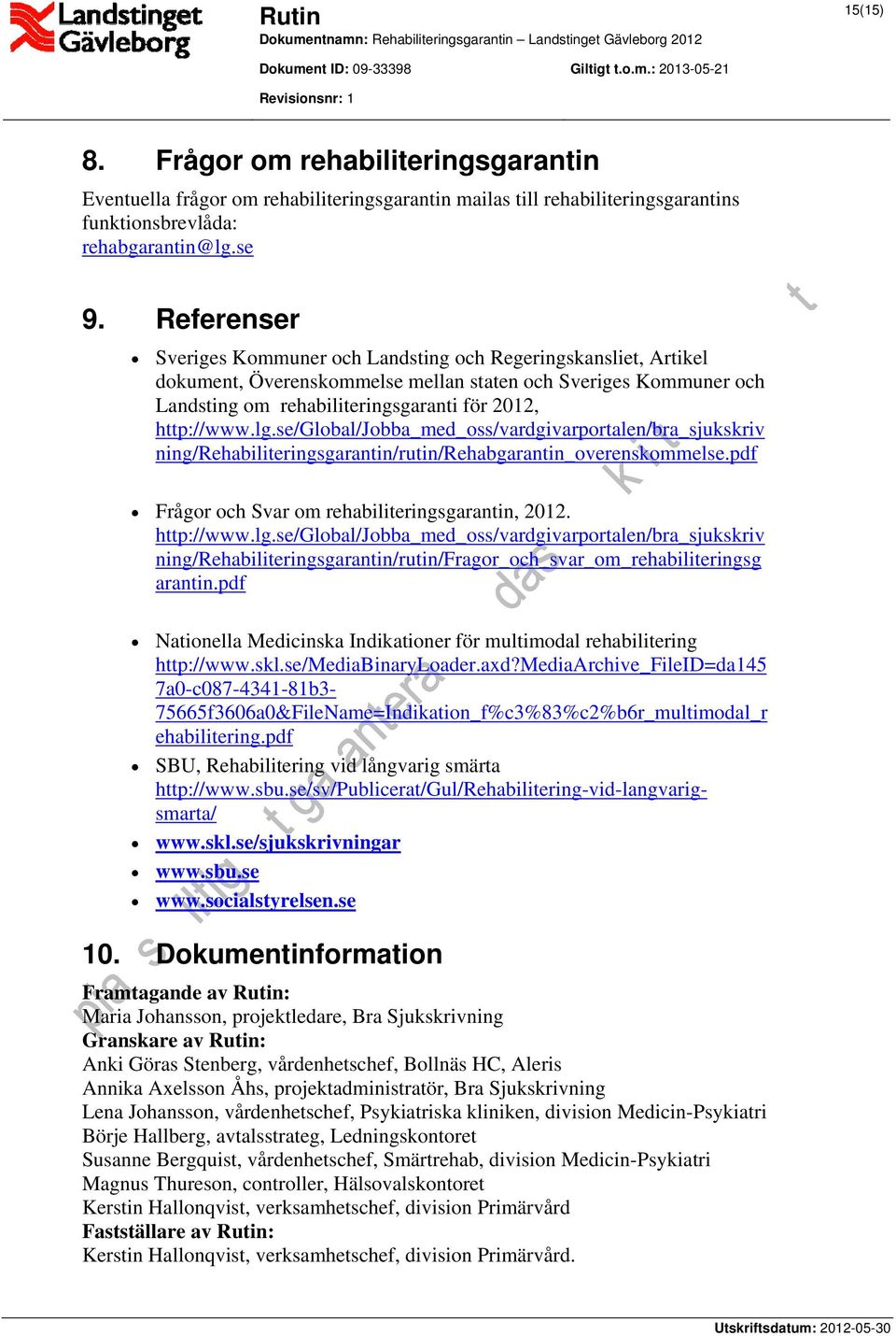 se/global/jobba_med_oss/vardgivarportalen/bra_sjukskriv ning/rehabiliteringsgarantin/rutin/rehabgarantin_overenskommelse.pdf Frågor och Svar om rehabiliteringsgarantin, 2012. http://www.lg.