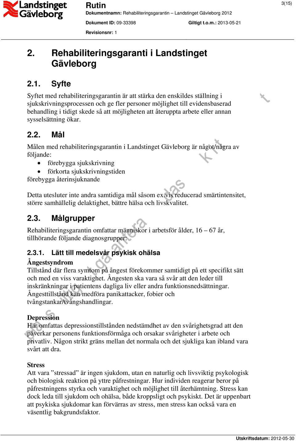 2. Mål Målen med rehabiliteringsgarantin i Landstinget Gävleborg är något/några av följande: förebygga sjukskrivning förkorta sjukskrivningstiden förebygga återinsjuknande Detta utesluter inte andra