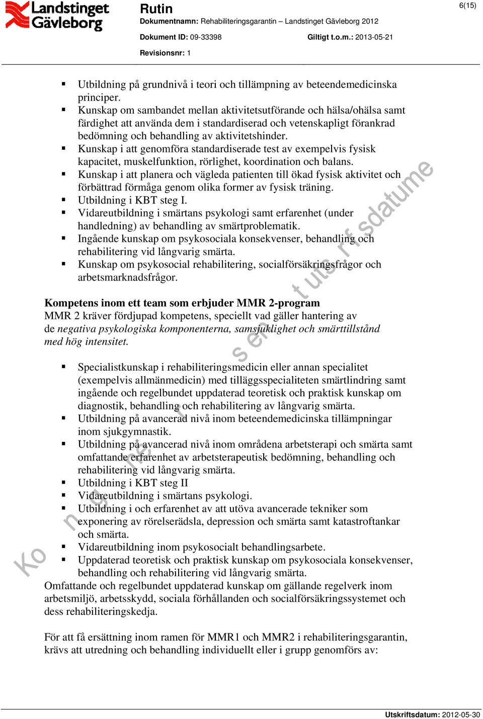 Kunskap i att genomföra standardiserade test av exempelvis fysisk kapacitet, muskelfunktion, rörlighet, koordination och balans.