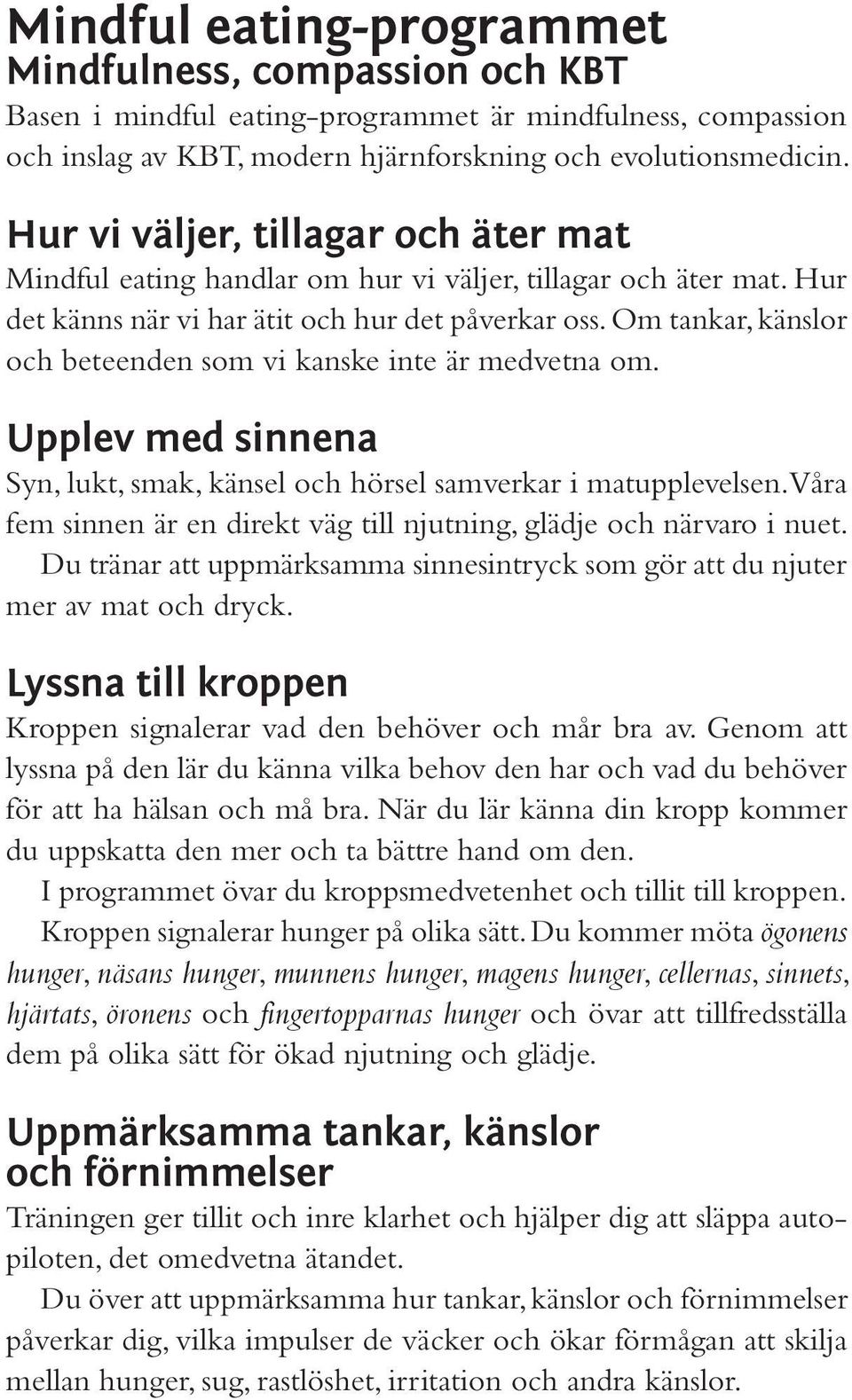 Om tankar, känslor och beteenden som vi kanske inte är medvetna om. Upplev med sinnena Syn, lukt, smak, känsel och hörsel samverkar i matupplevelsen.