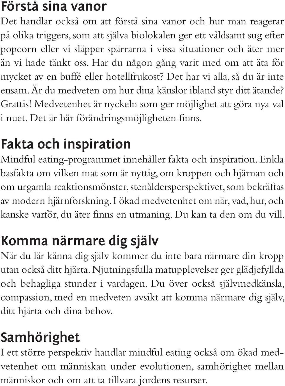 Är du medveten om hur dina känslor ibland styr ditt ätande? Grattis! Medvetenhet är nyckeln som ger möjlighet att göra nya val i nuet. Det är här förändringsmöjligheten finns.