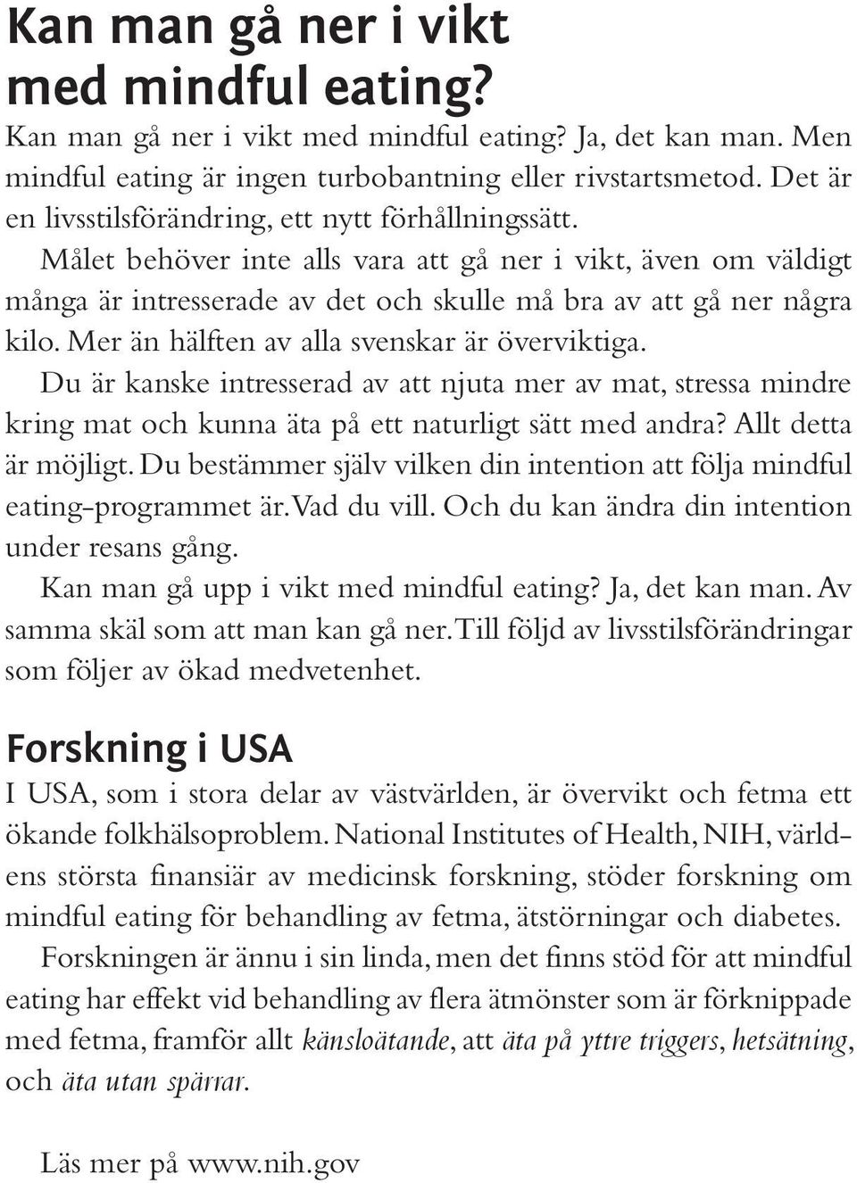 Mer än hälften av alla svenskar är överviktiga. Du är kanske intresserad av att njuta mer av mat, stressa mindre kring mat och kunna äta på ett naturligt sätt med andra? Allt detta är möjligt.