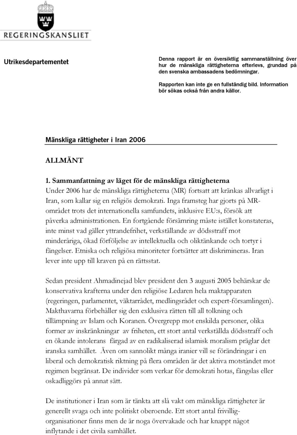 Sammanfattning av läget för de mänskliga rättigheterna Under 2006 har de mänskliga rättigheterna (MR) fortsatt att kränkas allvarligt i Iran, som kallar sig en religiös demokrati.