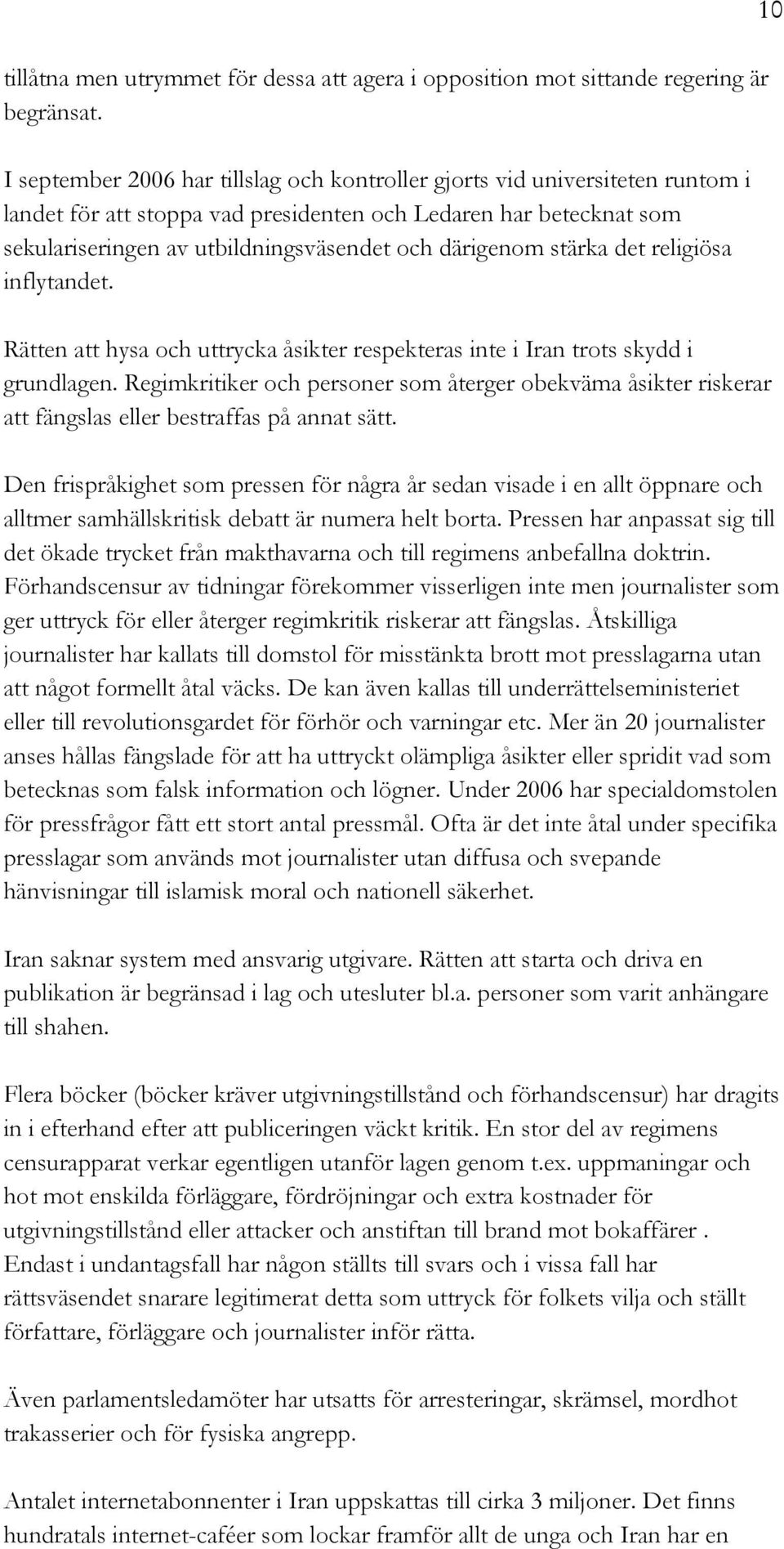 därigenom stärka det religiösa inflytandet. Rätten att hysa och uttrycka åsikter respekteras inte i Iran trots skydd i grundlagen.