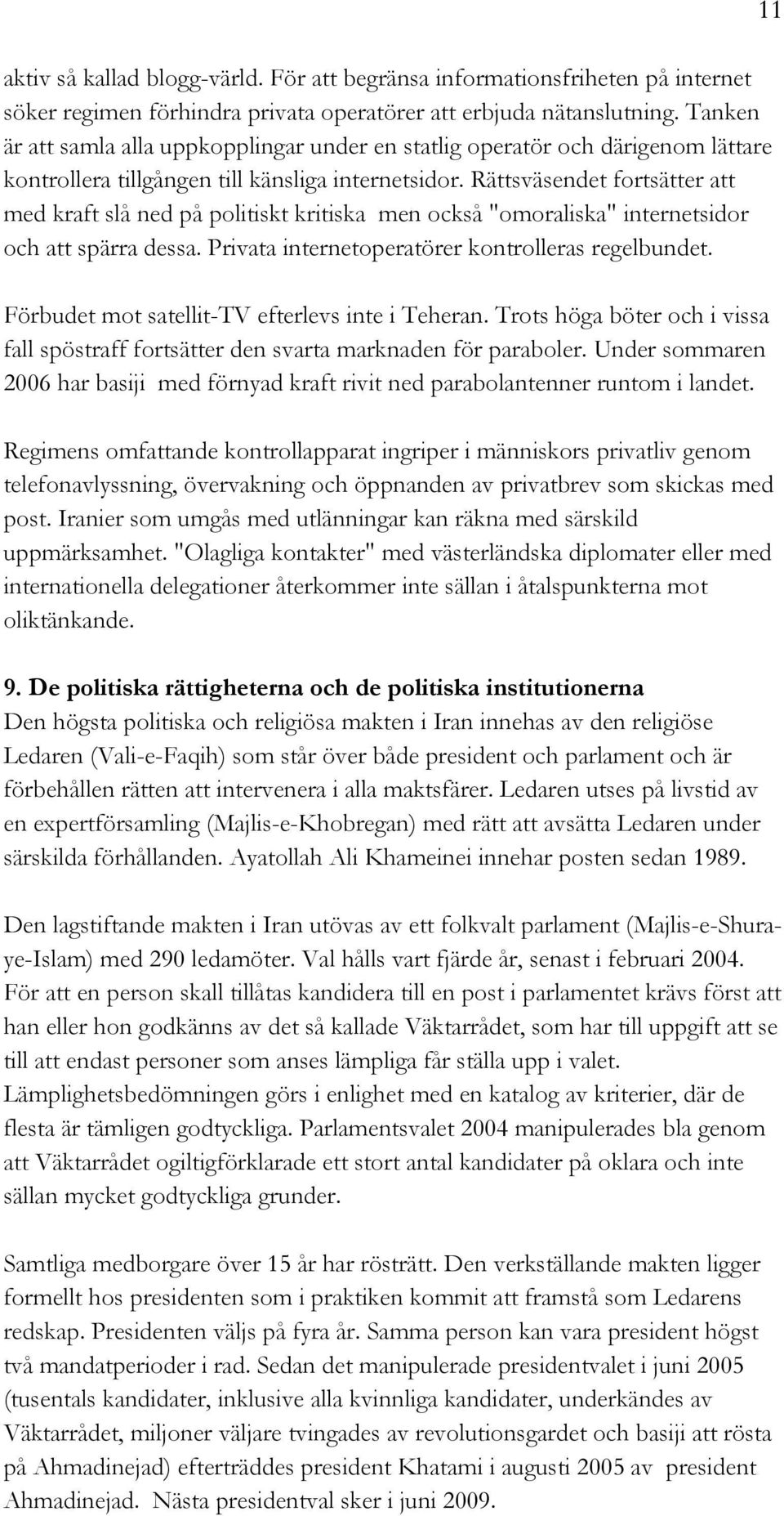 Rättsväsendet fortsätter att med kraft slå ned på politiskt kritiska men också "omoraliska" internetsidor och att spärra dessa. Privata internetoperatörer kontrolleras regelbundet.