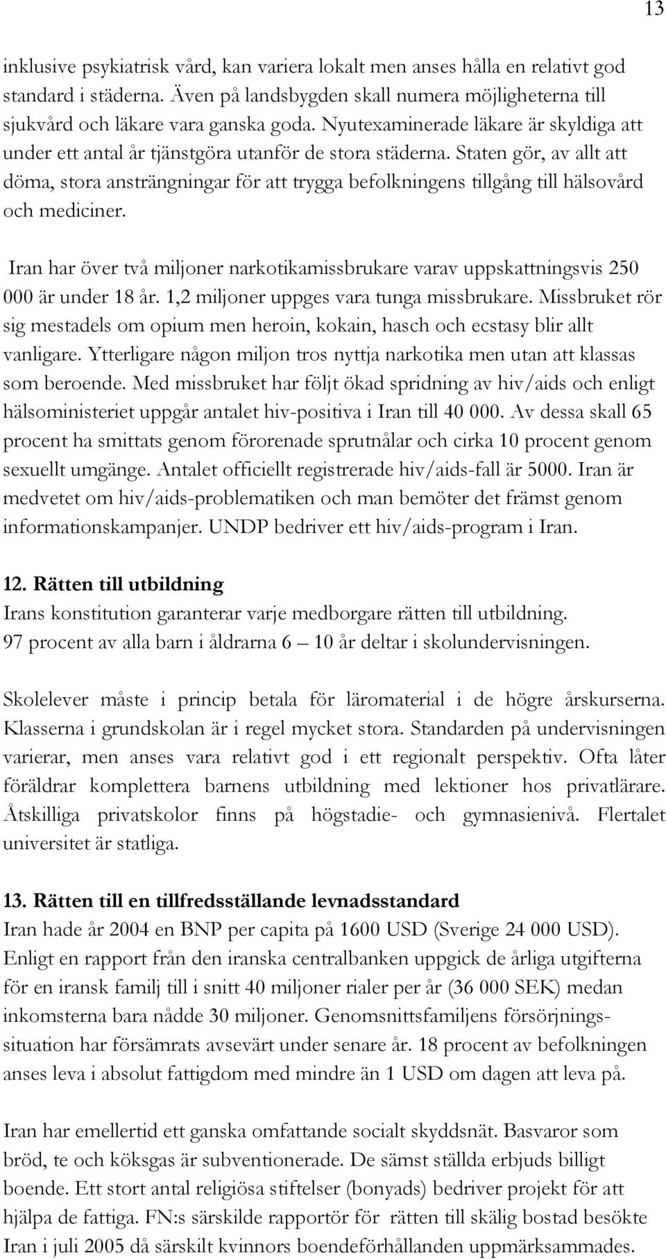 Staten gör, av allt att döma, stora ansträngningar för att trygga befolkningens tillgång till hälsovård och mediciner.