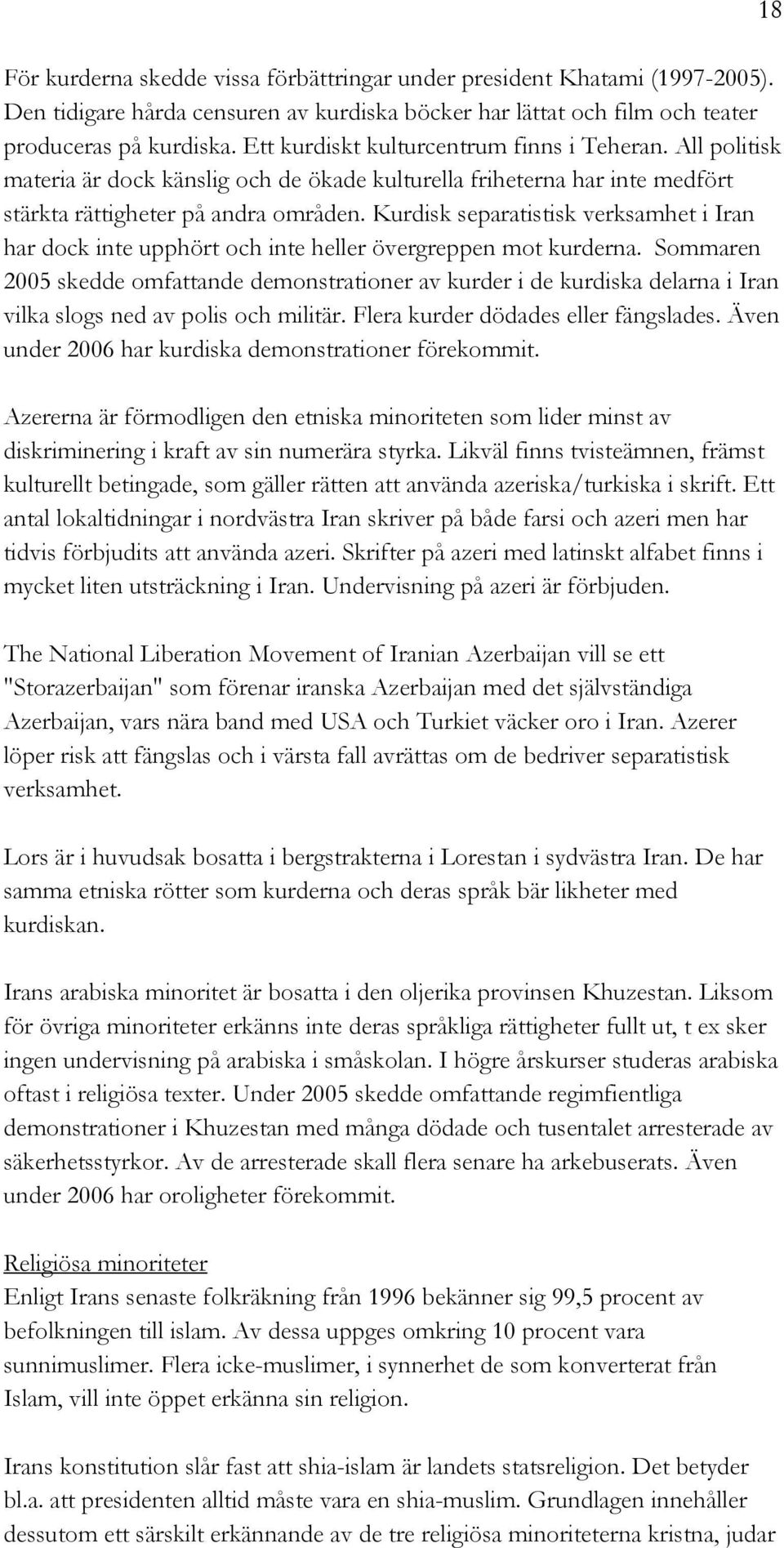 Kurdisk separatistisk verksamhet i Iran har dock inte upphört och inte heller övergreppen mot kurderna.