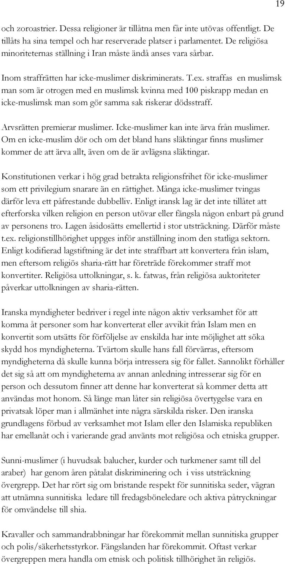 straffas en muslimsk man som är otrogen med en muslimsk kvinna med 100 piskrapp medan en icke-muslimsk man som gör samma sak riskerar dödsstraff. Arvsrätten premierar muslimer.
