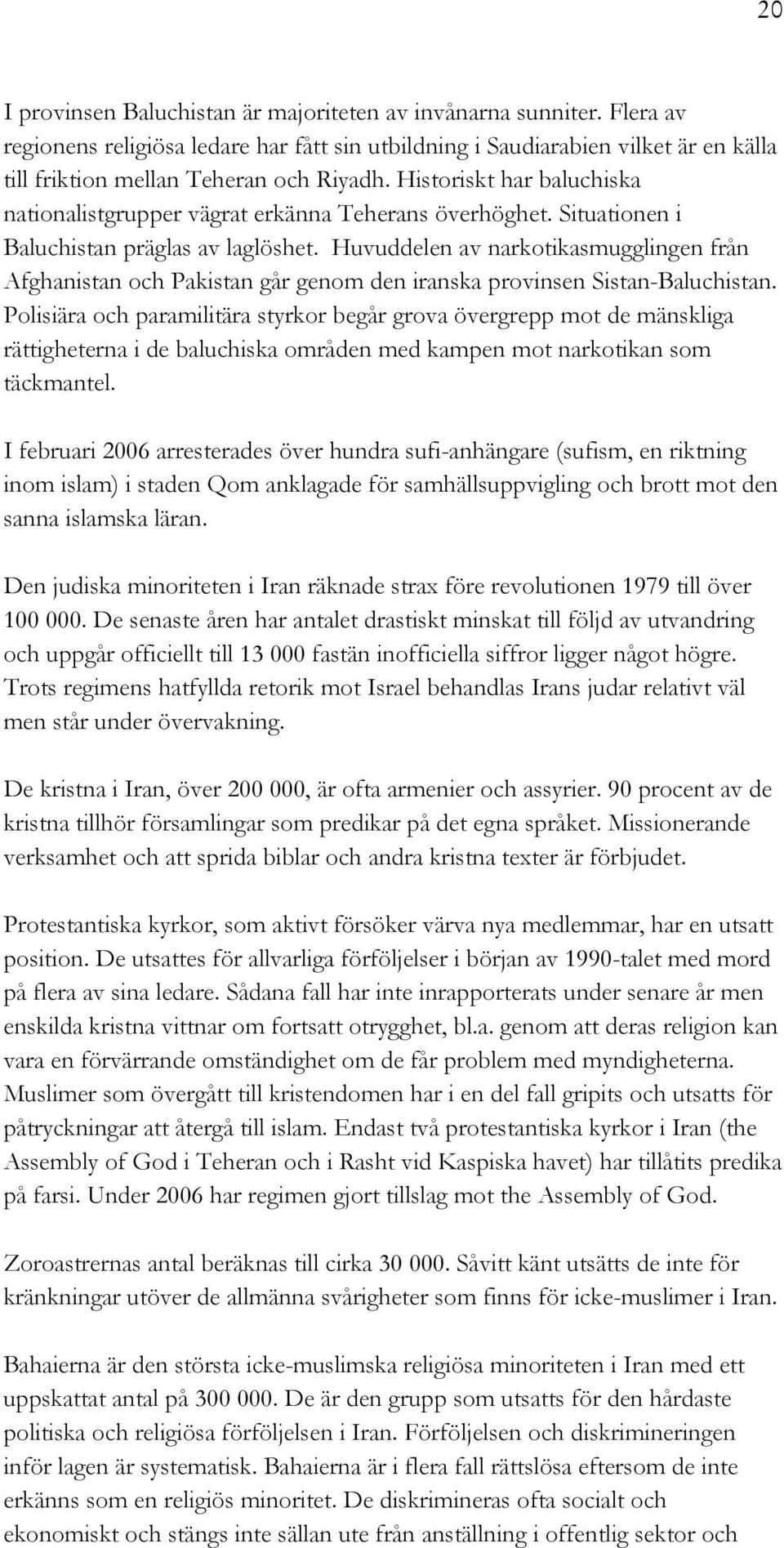 Huvuddelen av narkotikasmugglingen från Afghanistan och Pakistan går genom den iranska provinsen Sistan-Baluchistan.