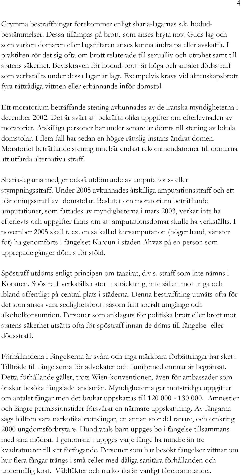 I praktiken rör det sig ofta om brott relaterade till sexualliv och otrohet samt till statens säkerhet.