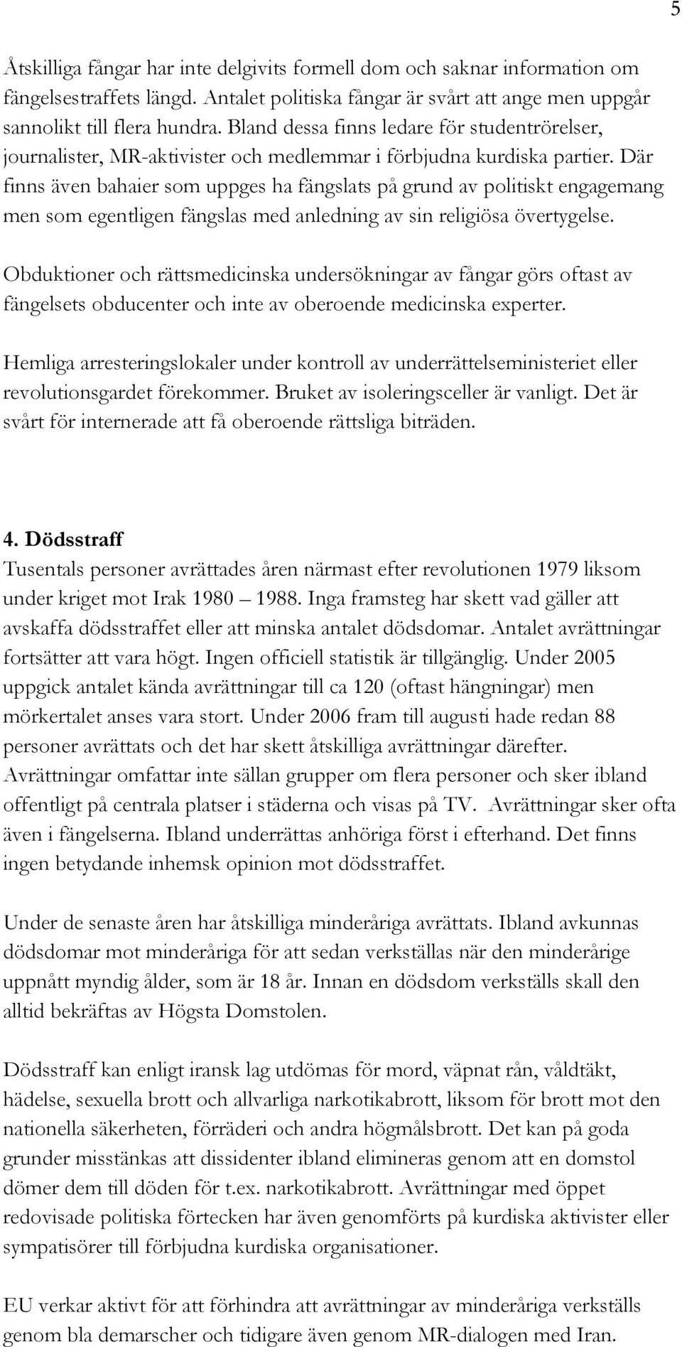 Där finns även bahaier som uppges ha fängslats på grund av politiskt engagemang men som egentligen fängslas med anledning av sin religiösa övertygelse.