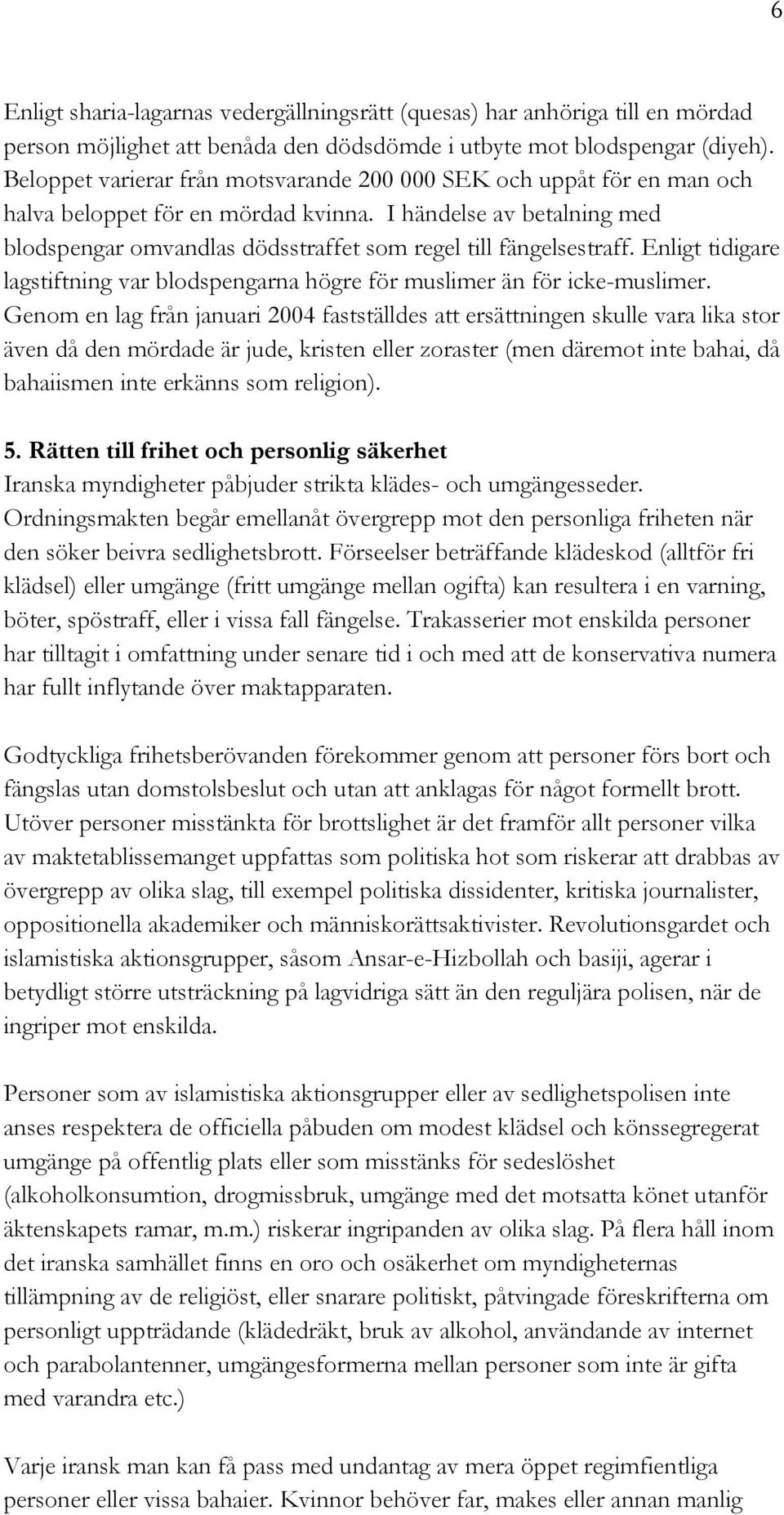 I händelse av betalning med blodspengar omvandlas dödsstraffet som regel till fängelsestraff. Enligt tidigare lagstiftning var blodspengarna högre för muslimer än för icke-muslimer.