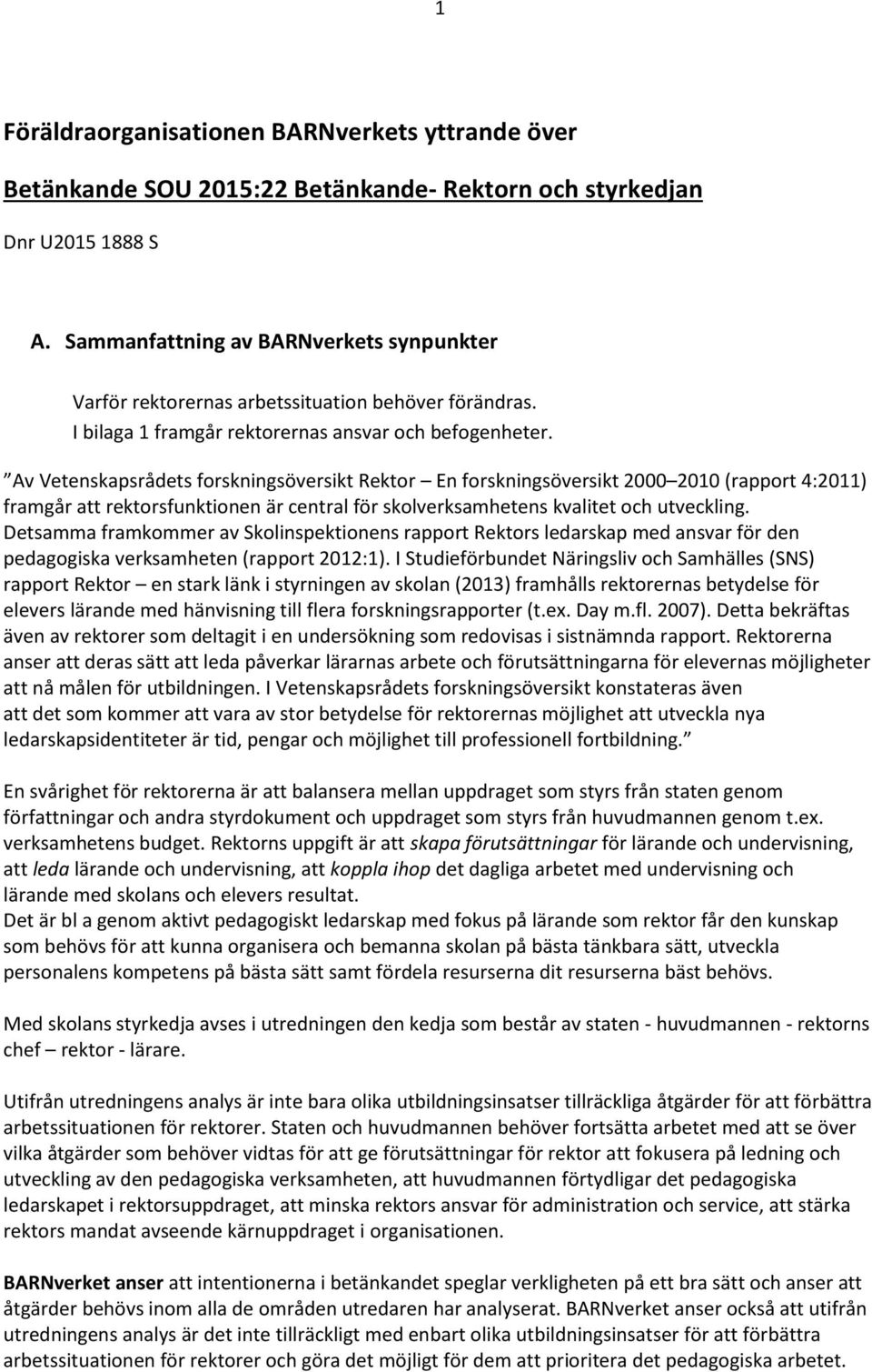 Av Vetenskapsrådets forskningsöversikt Rektor En forskningsöversikt 2000 2010 (rapport 4:2011) framgår att rektorsfunktionen är central för skolverksamhetens kvalitet och utveckling.