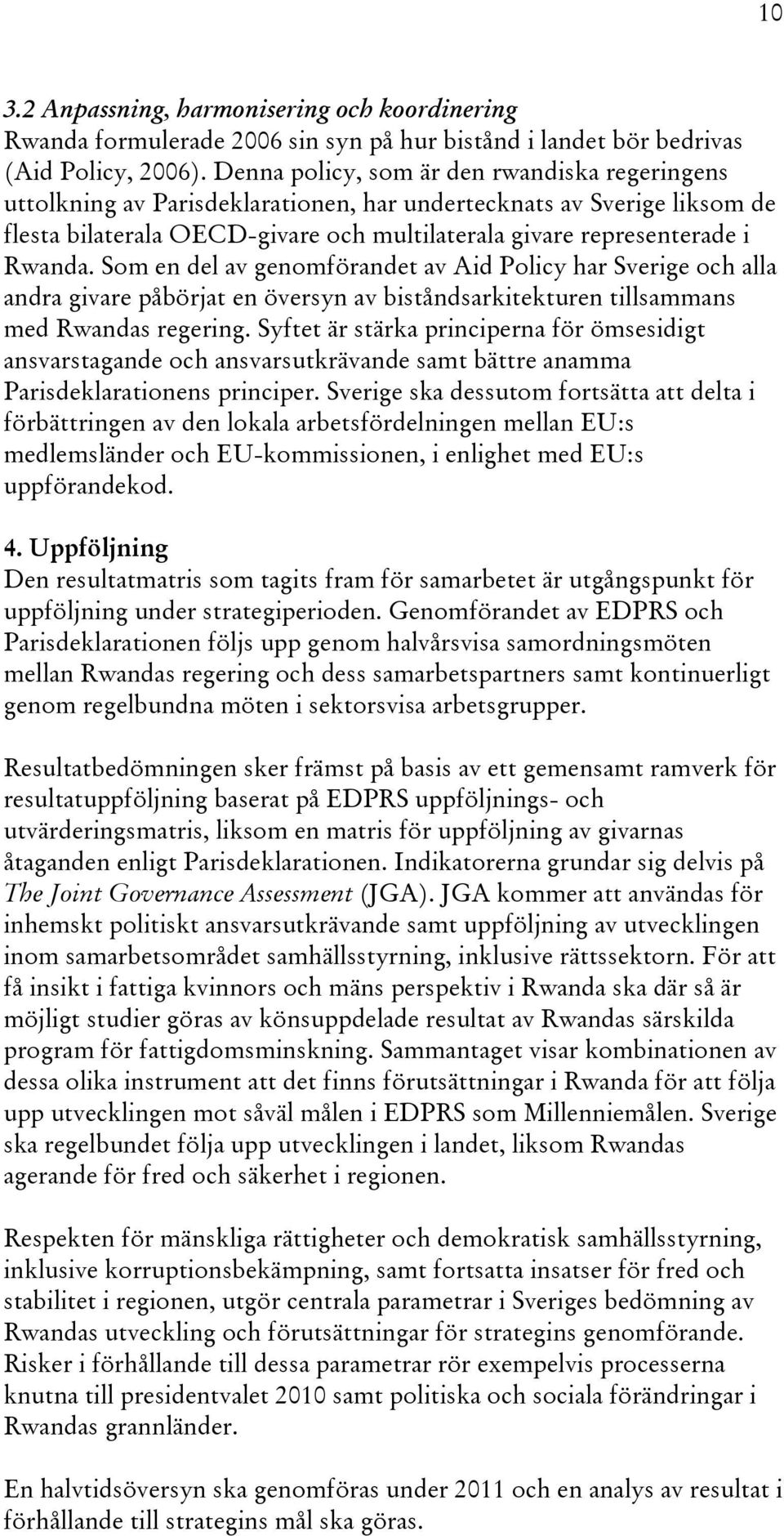 Som en del av genomförandet av Aid Policy har Sverige och alla andra givare påbörjat en översyn av biståndsarkitekturen tillsammans med Rwandas regering.