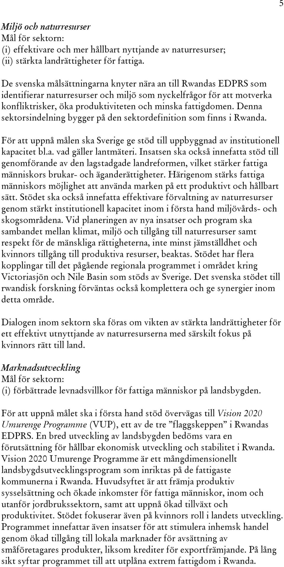 Denna sektorsindelning bygger på den sektordefinition som finns i Rwanda. För att uppnå målen ska Sverige ge stöd till uppbyggnad av institutionell kapacitet bl.a. vad gäller lantmäteri.