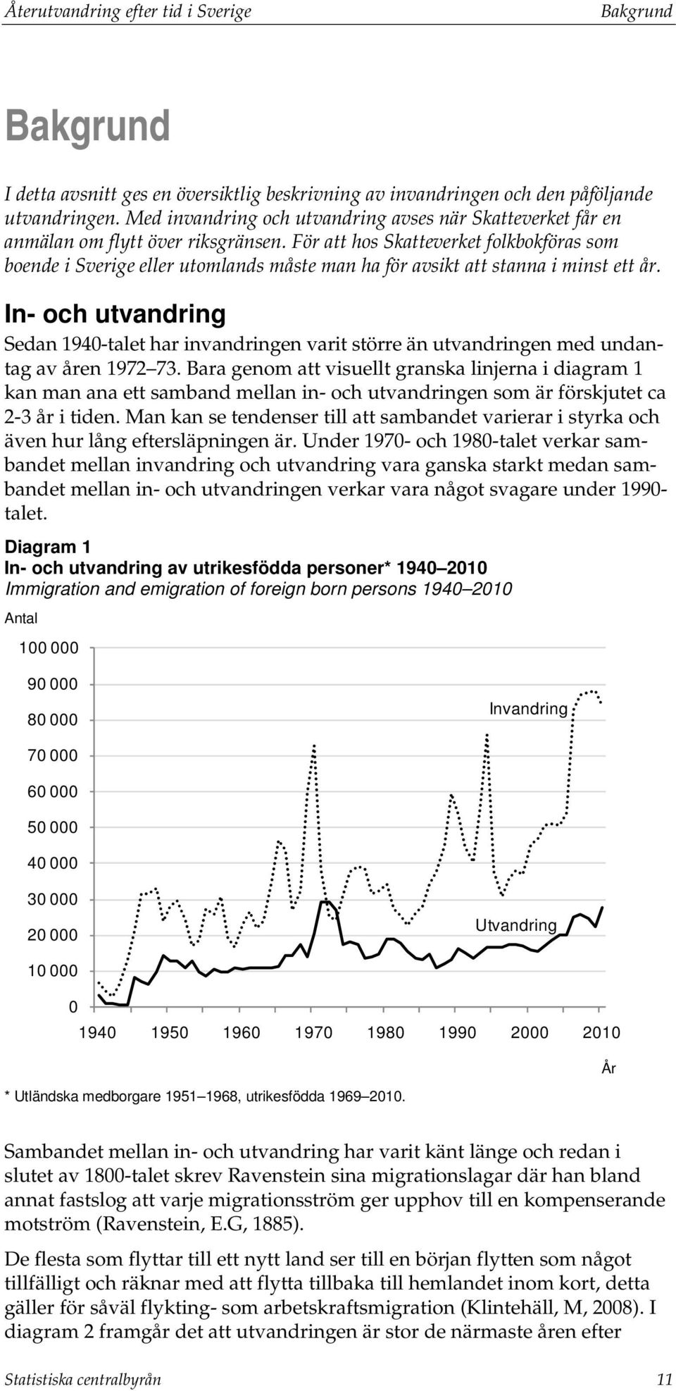 För att hos Skatteverket folkbokföras som boende i Sverige eller utomlands måste man ha för avsikt att stanna i minst ett år.