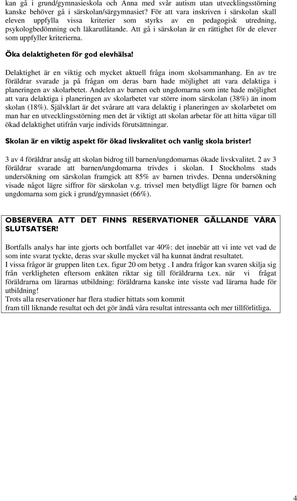 Att gå i särskolan är en rättighet för de elever som uppfyller kriterierna. Öka delaktigheten för god elevhälsa! Delaktighet är en viktig och mycket aktuell fråga inom skolsammanhang.