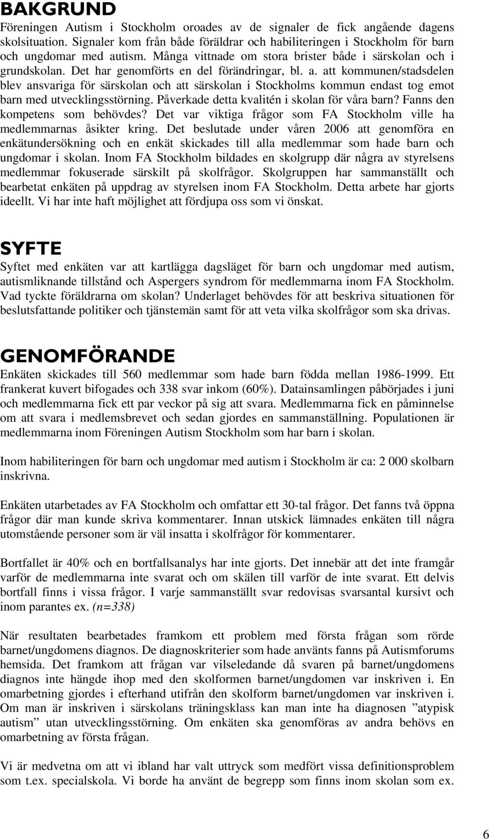 att kommunen/stadsdelen blev ansvariga för särskolan och att särskolan i Stockholms kommun endast tog emot barn med utvecklingsstörning. Påverkade detta kvalitén i skolan för våra barn?