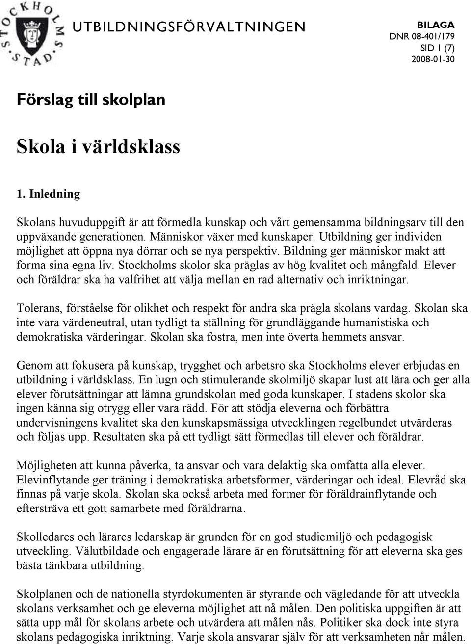 Utbildning ger individen möjlighet att öppna nya dörrar och se nya perspektiv. Bildning ger människor makt att forma sina egna liv. Stockholms skolor ska präglas av hög kvalitet och mångfald.