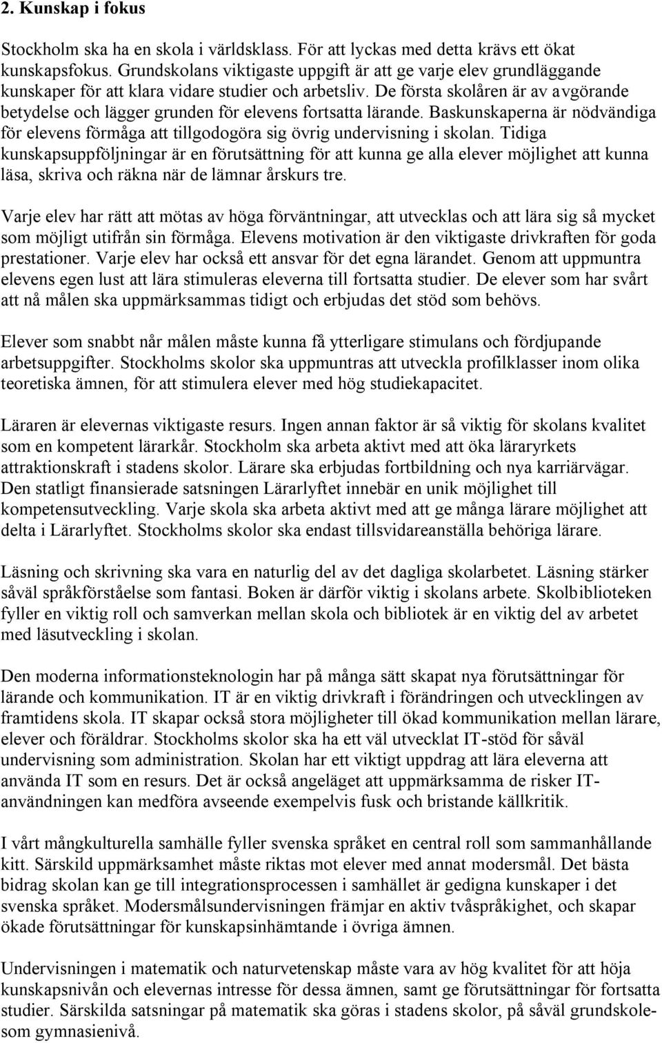 De första skolåren är av avgörande betydelse och lägger grunden för elevens fortsatta lärande. Baskunskaperna är nödvändiga för elevens förmåga att tillgodogöra sig övrig undervisning i skolan.