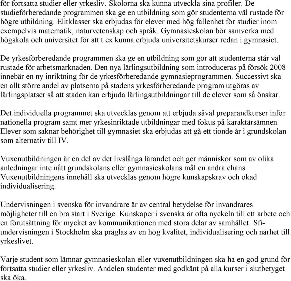 Gymnasieskolan bör samverka med högskola och universitet för att t ex kunna erbjuda universitetskurser redan i gymnasiet.