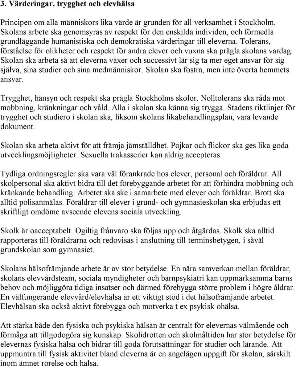 Tolerans, förståelse för olikheter och respekt för andra elever och vuxna ska prägla skolans vardag.