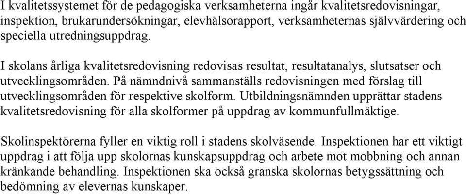 På nämndnivå sammanställs redovisningen med förslag till utvecklingsområden för respektive skolform.