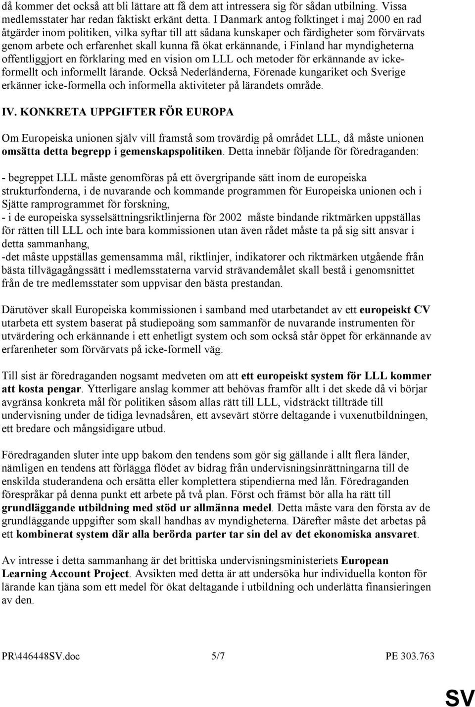 i Finland har myndigheterna offentliggjort en förklaring med en vision om LLL och metoder för erkännande av ickeformellt och informellt lärande.