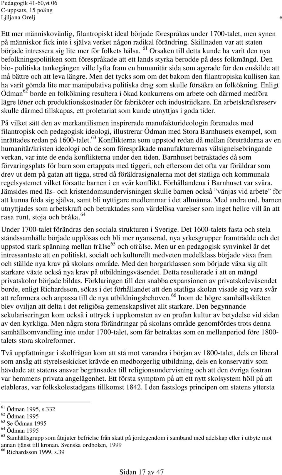 Dn bio- politiska tankgångn vill lyfta fram n humanitär sida som agrad för dn nskild att må bättr och att lva längr.