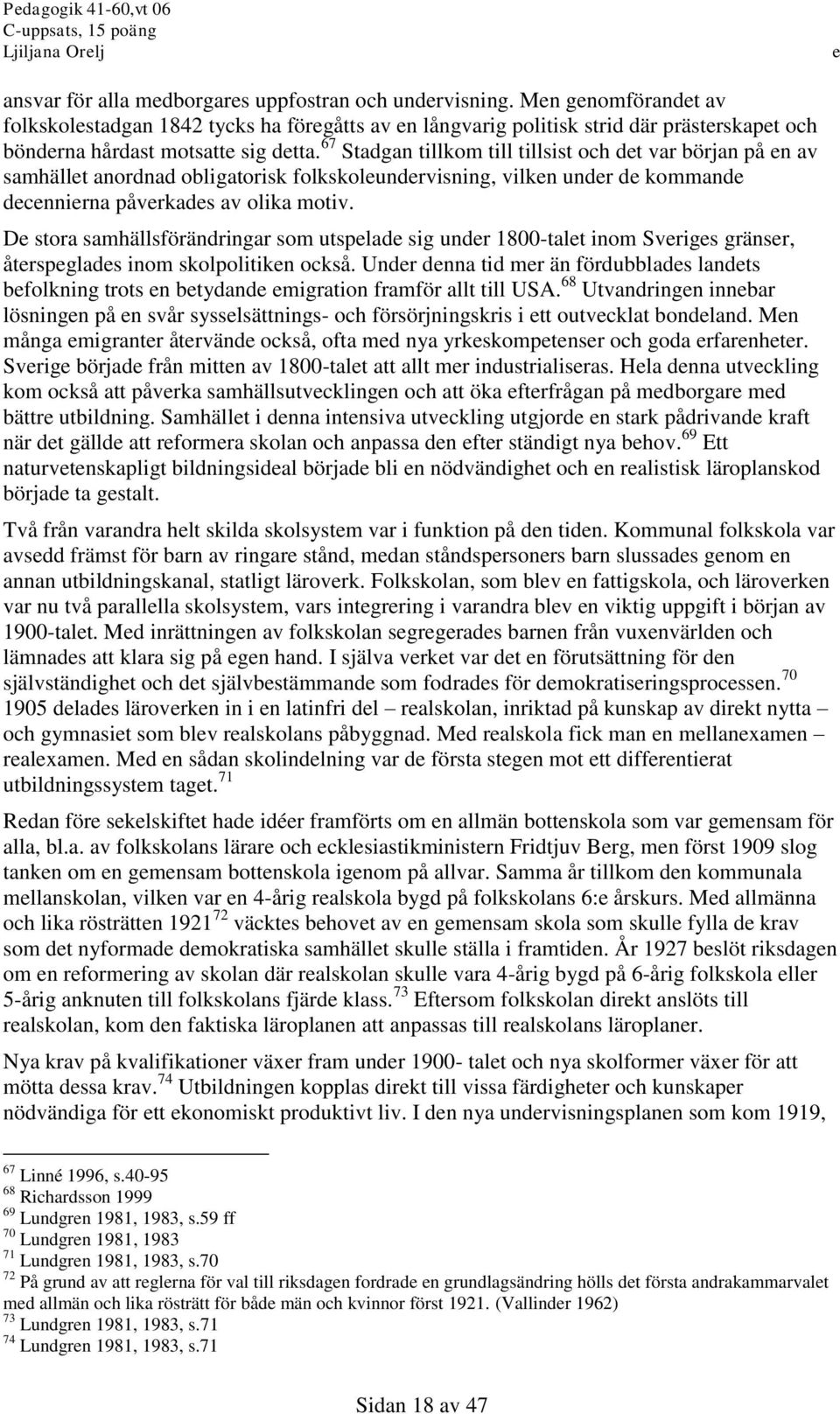 67 Stadgan tillkom till tillsist och dt var början på n av samhällt anordnad obligatorisk folkskolundrvisning, vilkn undr d kommand dcnnirna påvrkads av olika motiv.