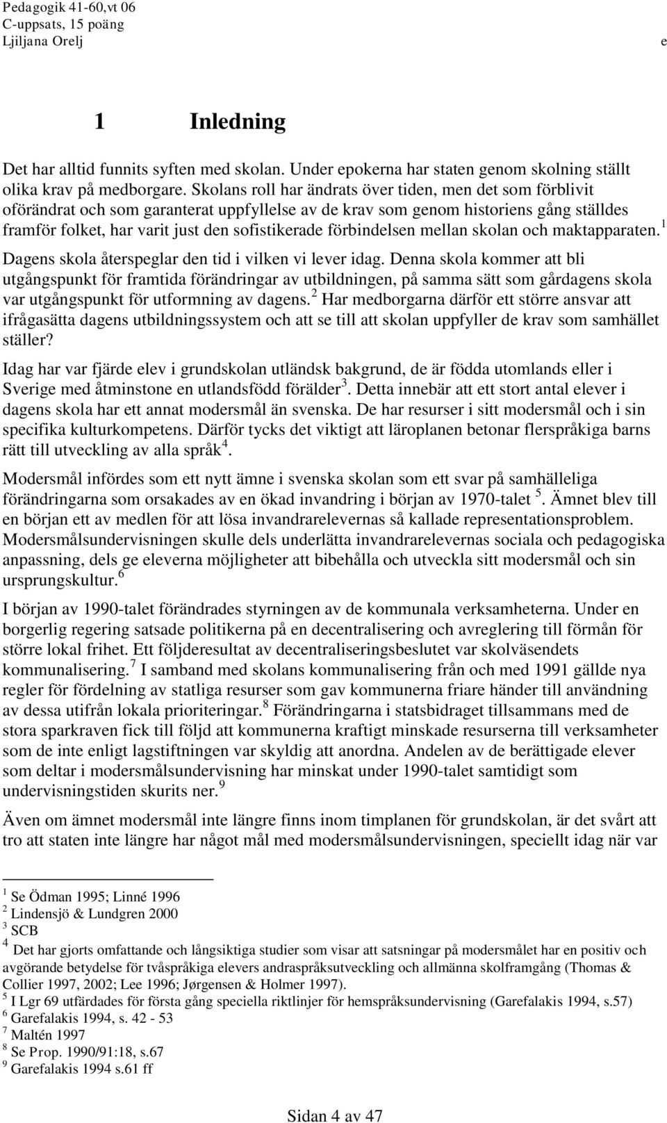 skolan och maktapparatn. 1 Dagns skola åtrspglar dn tid i vilkn vi lvr idag.