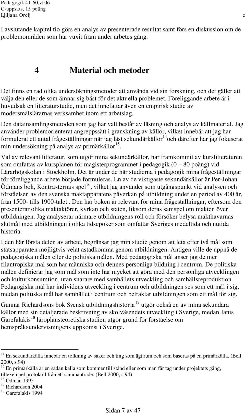 Förliggand arbt är i huvudsak n littraturstudi, mn dt innfattar ävn n mpirisk studi av modrsmålslärarnas vrksamht inom tt arbtslag.