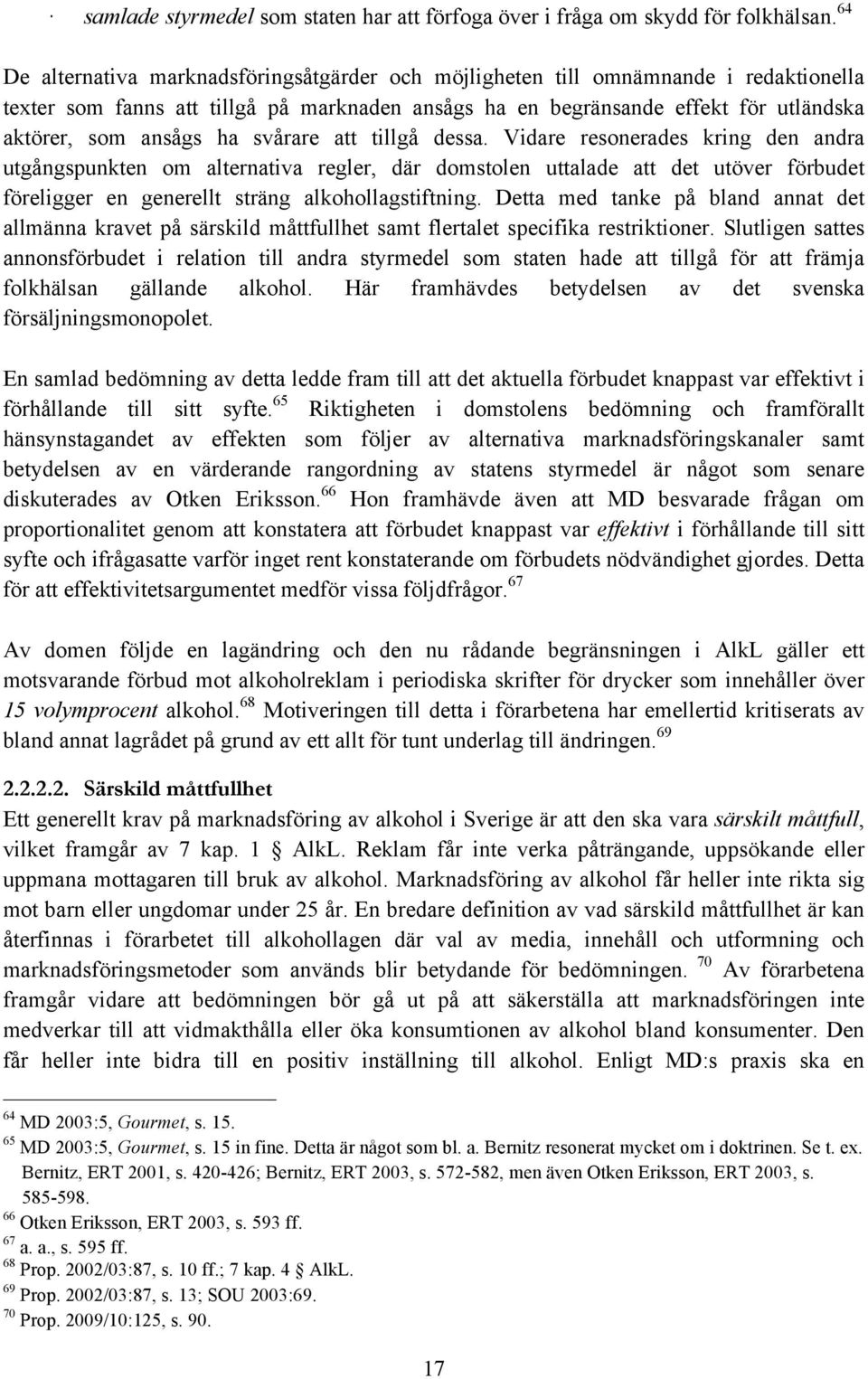 svårare att tillgå dessa. Vidare resonerades kring den andra utgångspunkten om alternativa regler, där domstolen uttalade att det utöver förbudet föreligger en generellt sträng alkohollagstiftning.