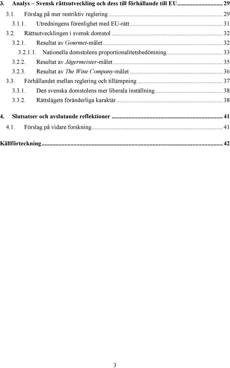 .. 35 3.2.3. Resultat av The Wine Company-målet... 36 3.3. Förhållandet mellan reglering och tillämpning... 37 3.3.1. Den svenska domstolens mer liberala inställning... 38 3.