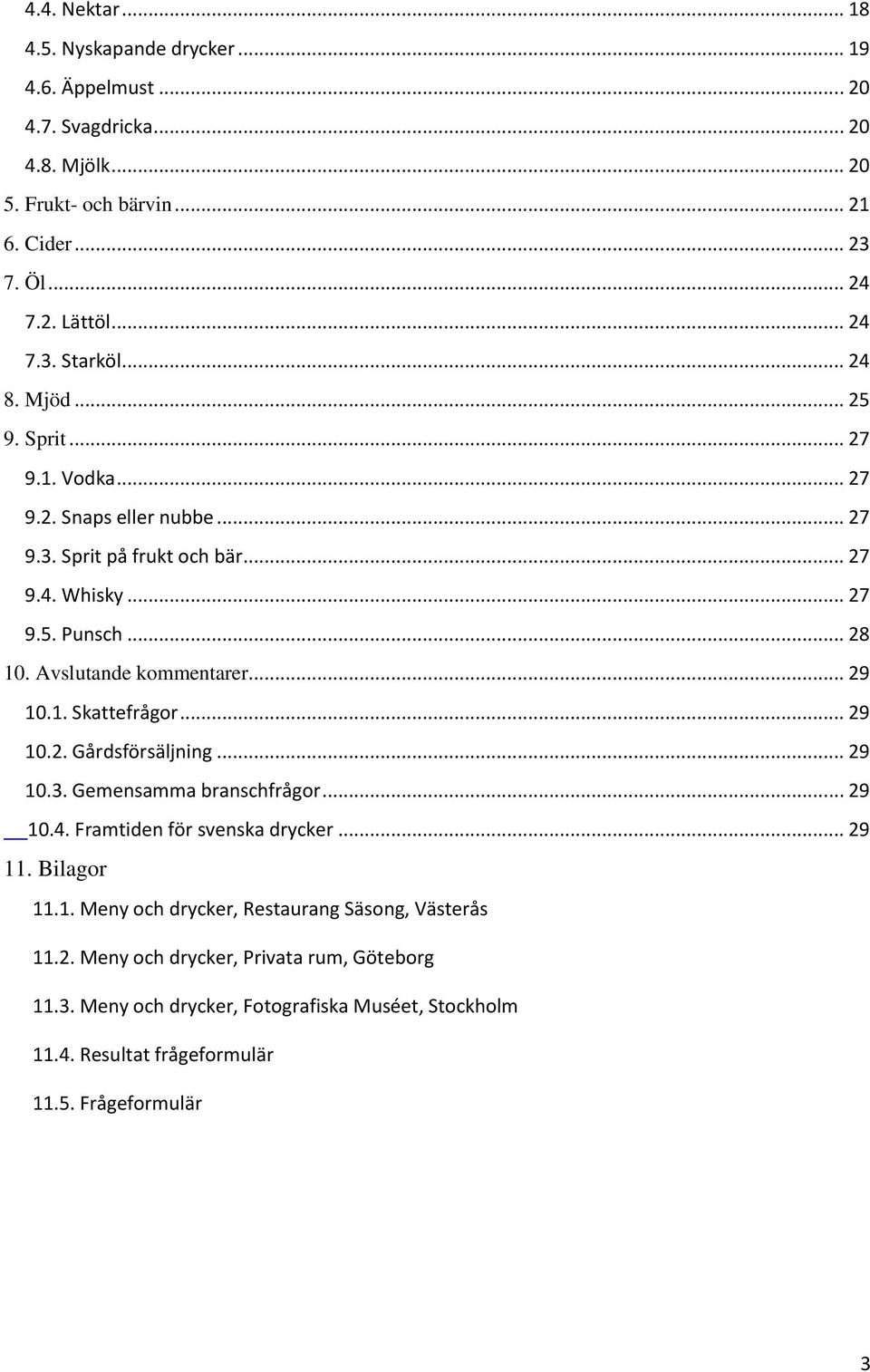 .. 29 10.1. Skattefrågor... 29 10.2. Gårdsförsäljning... 29 10.3. Gemensamma branschfrågor... 29 10.4. Framtiden för svenska drycker... 29 11. Bilagor 11.1. Meny och drycker, Restaurang Säsong, Västerås 11.