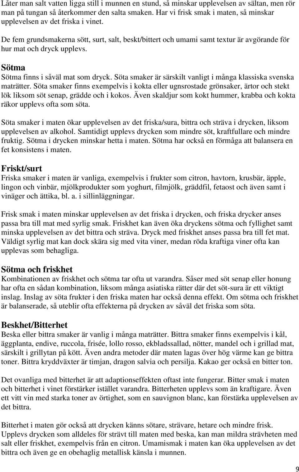 Sötma Sötma finns i såväl mat som dryck. Söta smaker är särskilt vanligt i många klassiska svenska maträtter.