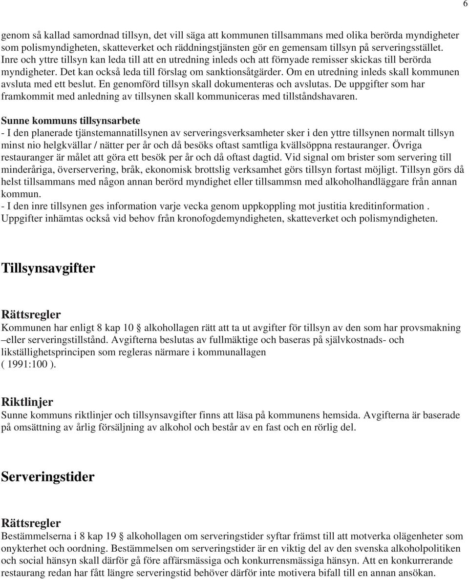 Om en utredning inleds skall kommunen avsluta med ett beslut. En genomförd tillsyn skall dokumenteras och avslutas.