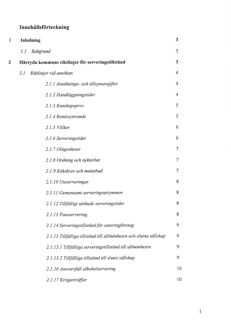 1.12 Tillfälligt utökade serveringstider 8 2.1.13 Pausservering 8 2.1.14 Serveringstillstånd för cateringföretag 9 2.1.15 Tillfälliga tillstånd till allmänheten och slutna sällskap 9 2.1.15.1 Tillfälliga serveringstillstånd till allmänheten 9 2.