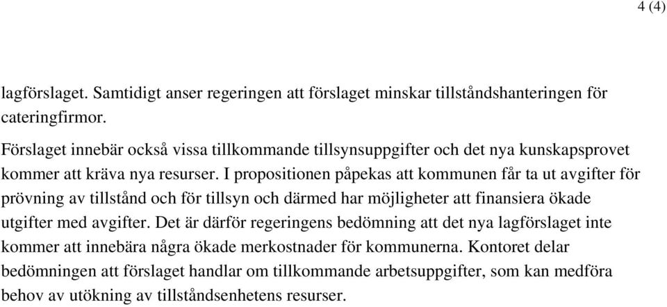 I propositionen påpekas att kommunen får ta ut avgifter för prövning av tillstånd och för tillsyn och därmed har möjligheter att finansiera ökade utgifter med avgifter.