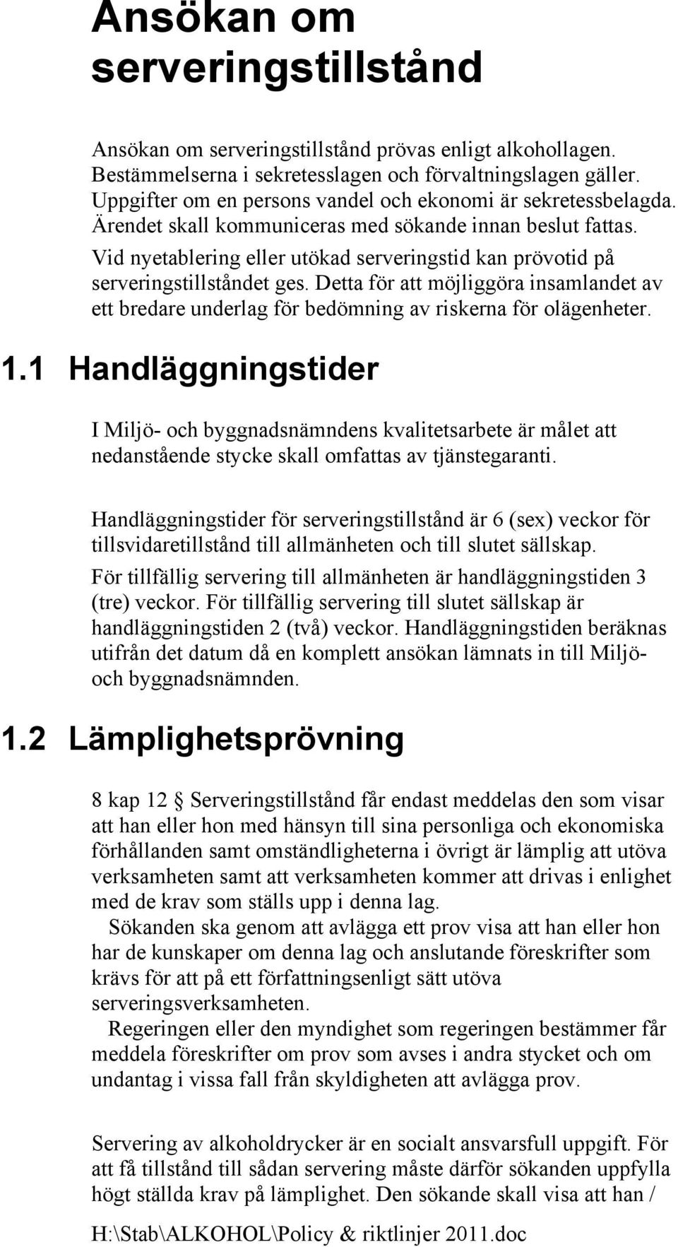 Vid nyetablering eller utökad serveringstid kan prövotid på serveringstillståndet ges. Detta för att möjliggöra insamlandet av ett bredare underlag för bedömning av riskerna för olägenheter. 1.