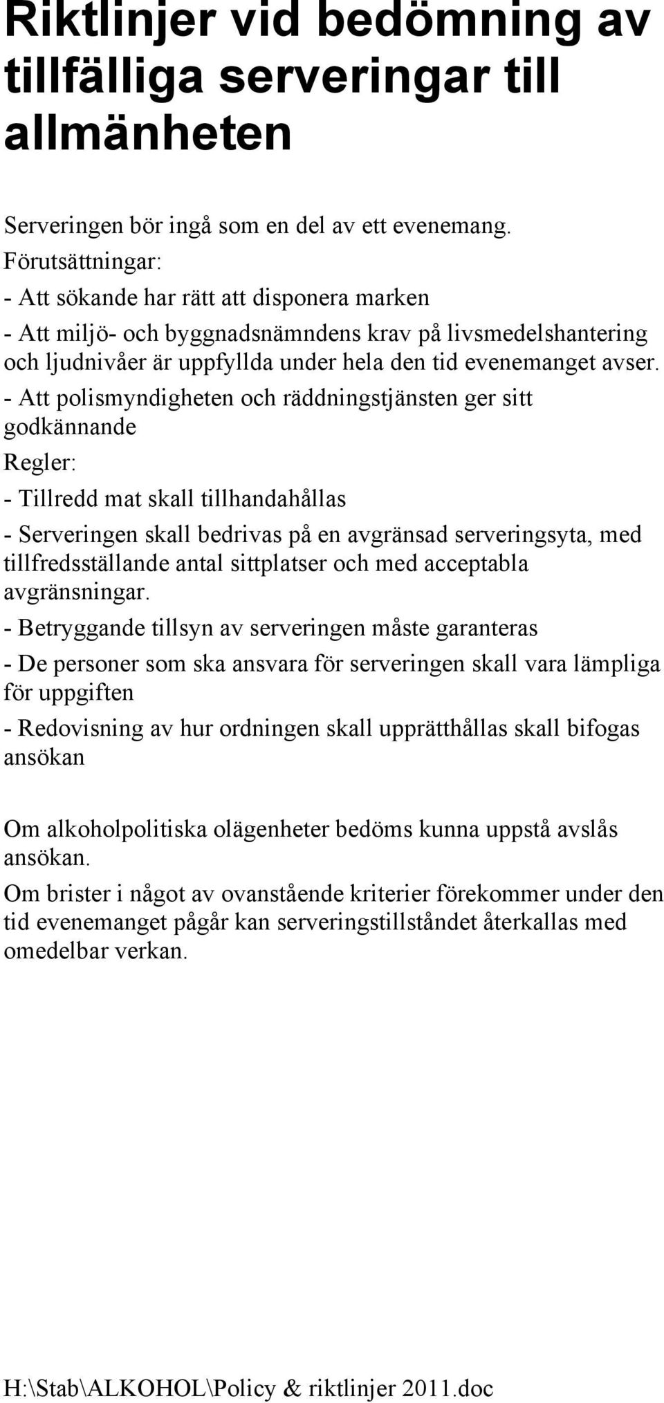 - Att polismyndigheten och räddningstjänsten ger sitt godkännande Regler: - Tillredd mat skall tillhandahållas - Serveringen skall bedrivas på en avgränsad serveringsyta, med tillfredsställande antal