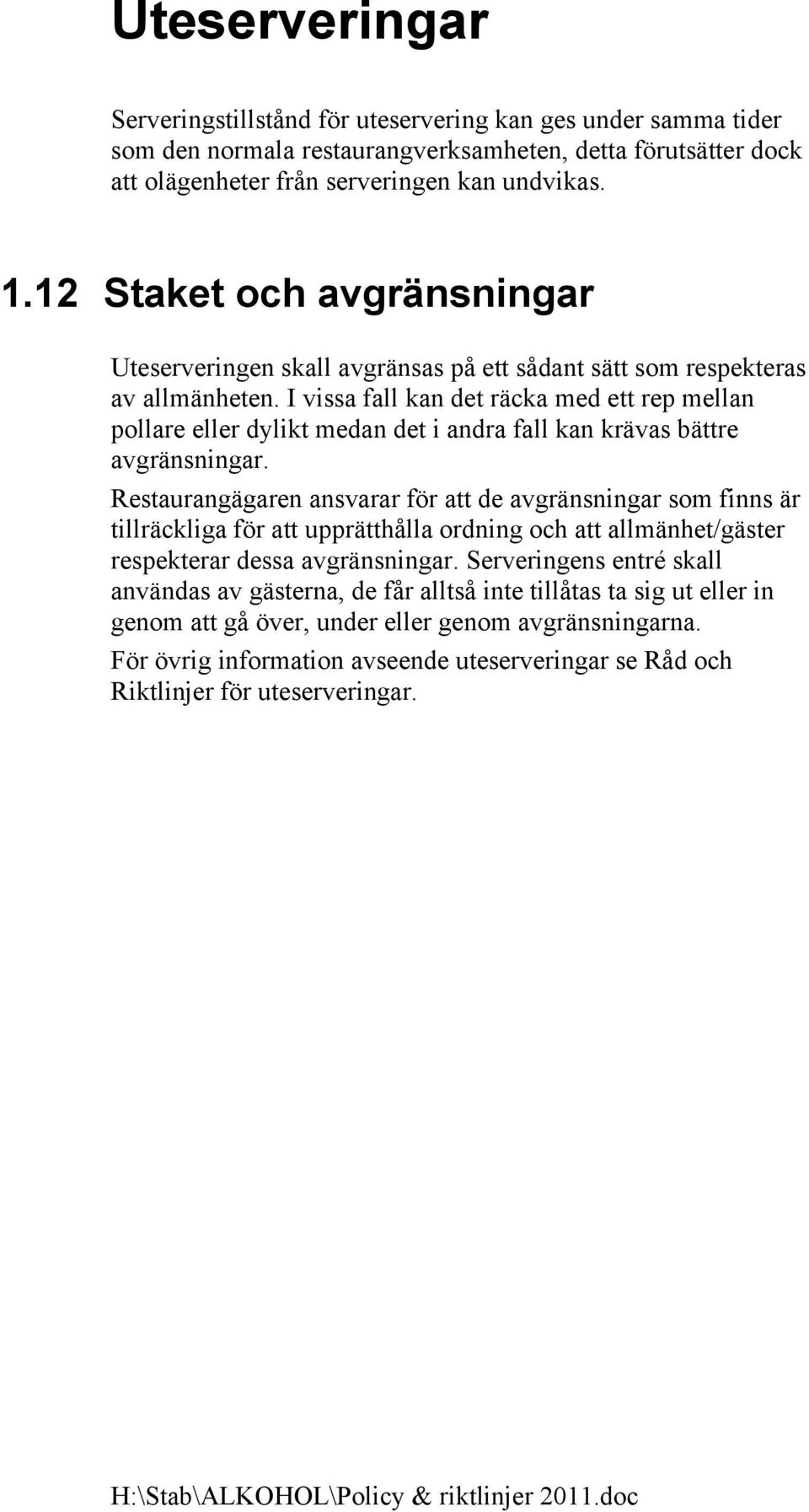 I vissa fall kan det räcka med ett rep mellan pollare eller dylikt medan det i andra fall kan krävas bättre avgränsningar.